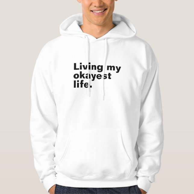 Living my okayest life. funny basic text design hoodie (Front)