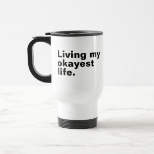 Living my okayest life. funny basic text design travel mug