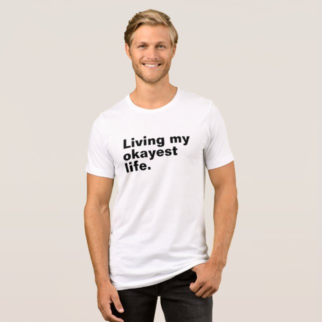 Living my okayest life. funny basic text design Tri-Blend shirt (Front Full)