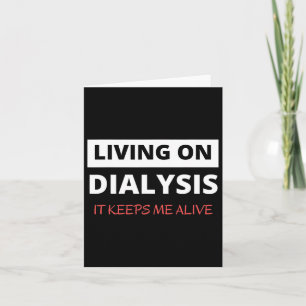 Living On Dialysis Keeps Me Alive Card