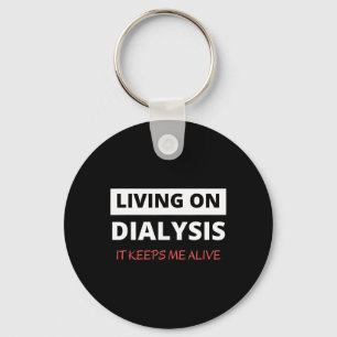 Living On Dialysis Keeps Me Alive Keychain