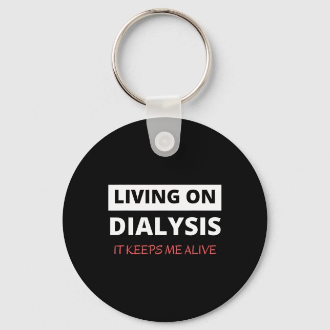 Living On Dialysis Keeps Me Alive  Keychain (Front)