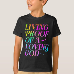 Living Proof Of A Loving God Faith Christian  T-Shirt