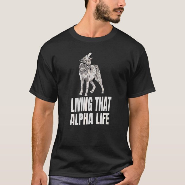 Living That Alpha Life For A Wolf T-Shirt (Front)