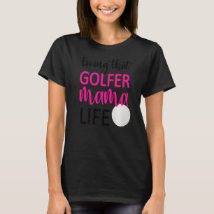 Living That Golfer Mama Life Golf Mom Of Golfer T-Shirt
