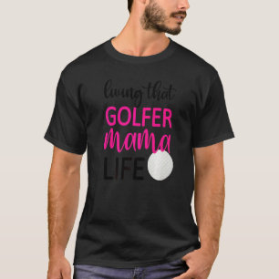 Living That Golfer Mama Life Golf Mom Of Golfer T-Shirt