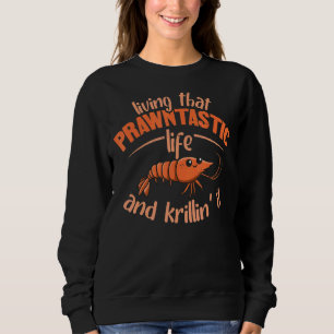 Living That Prawntastic Life Pun For A Prawn Sweatshirt