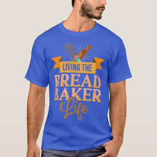 Living The Bread Baker Life Baking Flour Rolling P T-Shirt