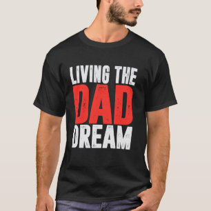 Living the Dad Dream Dad T-Shirt