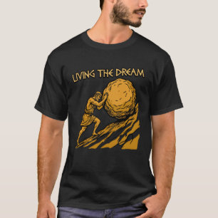 Living The Dream Funny Sisyphus Work Sarcasm Borin T-Shirt