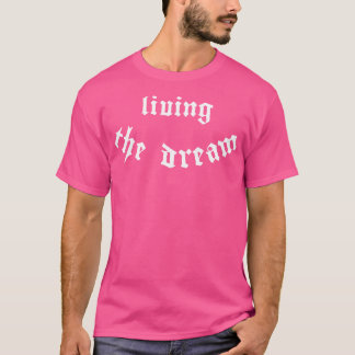Living the dream T-Shirt