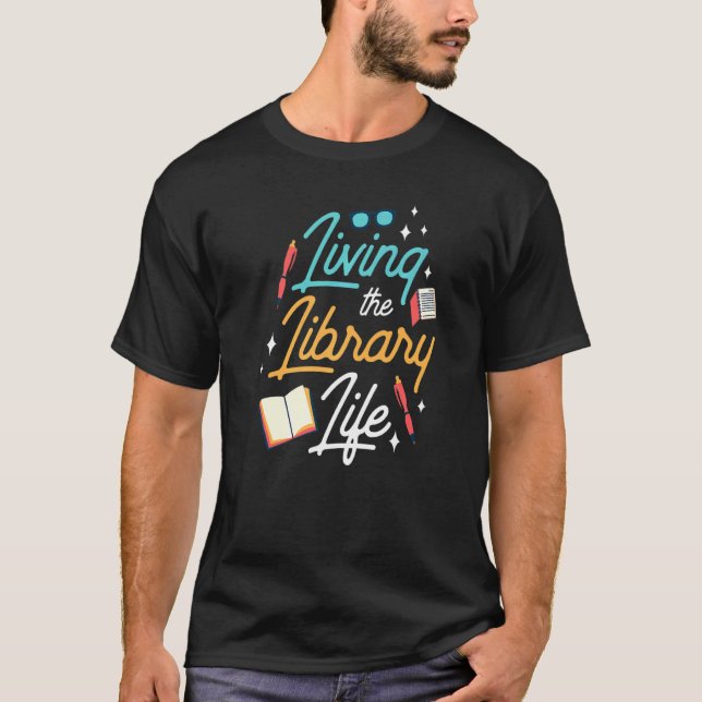 Living The Library Life Sayings Books Librarian 1 T-Shirt (Front)