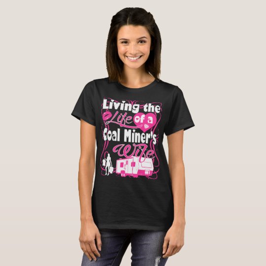 Living The Life Of A Coal Miners Wife Tshirt