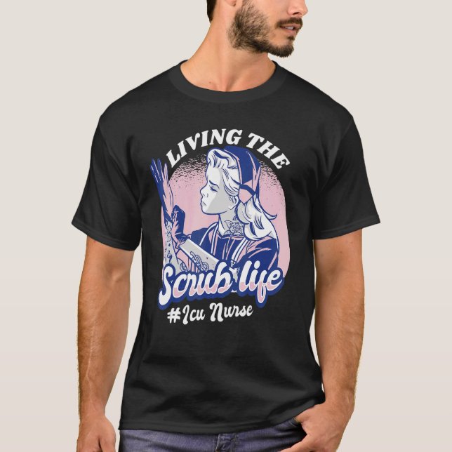 Living The Scrub Life ICU Nurse Nursing Student Nu T-Shirt (Front)