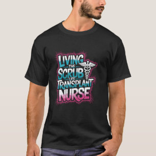 Living The Scrub Life Transplant Nurse, Transplant T-Shirt