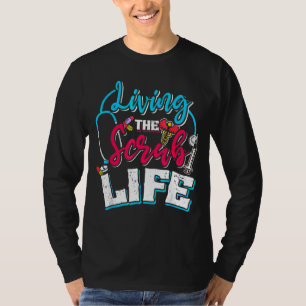 Living The Scrubs Lifes Nurse Nursing T-Shirt