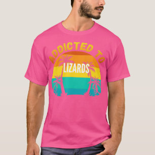 Lizards Gift Addicted to Lizards  T-Shirt