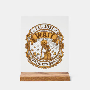 Ll Just Wait Until It Quiet Pumpkin Skeleton Hallo Acrylic Sign