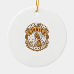 Ll Just Wait Until It Quiet Pumpkin Skeleton Hallo Ceramic Ornament