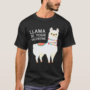 Llama Be Your Valentine Love Valentines Day Llama T-Shirt