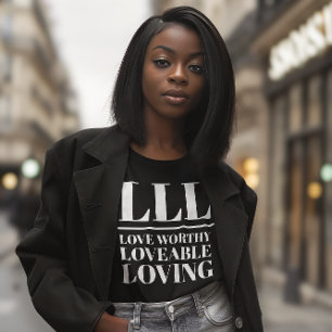 LLL- Love Worthy, Loveable, Loving T-Shirt