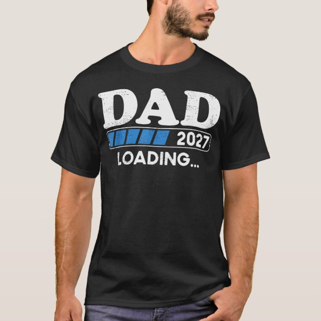 Loading Dad 2027 Soon To Be Dad 2027 Dad Loading T-Shirt (Front)