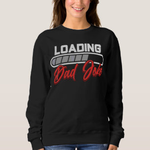 Loading Dad Joke Daddy Sarcastic Father Jokes Papa Sweatshirt