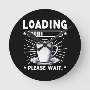 Loading Please Wait for Coffee funny coffee lover Round Clock