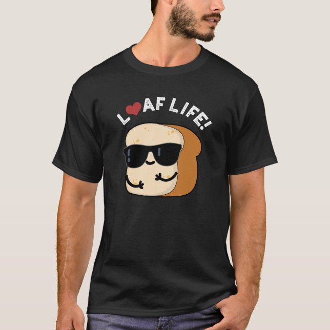 Loaf Life Funny Positive Bread Pun Dark BG T-Shirt (Front)