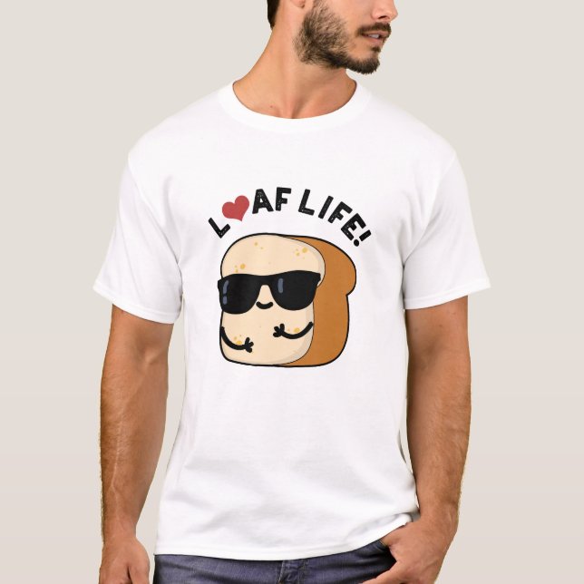 Loaf Life Funny Positive Bread Pun  T-Shirt (Front)