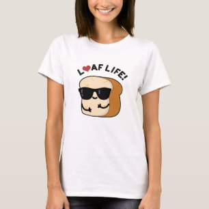 Loaf Life Funny Positive Bread Pun  T-Shirt
