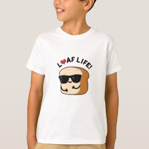 Loaf Life Funny Positive Bread Pun T-Shirt