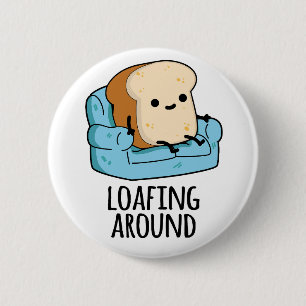 Loafing Around Funny Bread Pun 2 Inch Round Button