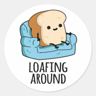 Loafing Around Funny Bread Pun  Classic Round Sticker