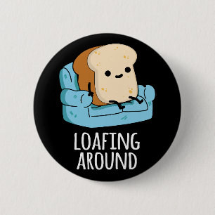 Loafing Around Funny Bread Pun Dark BG 2 Inch Round Button