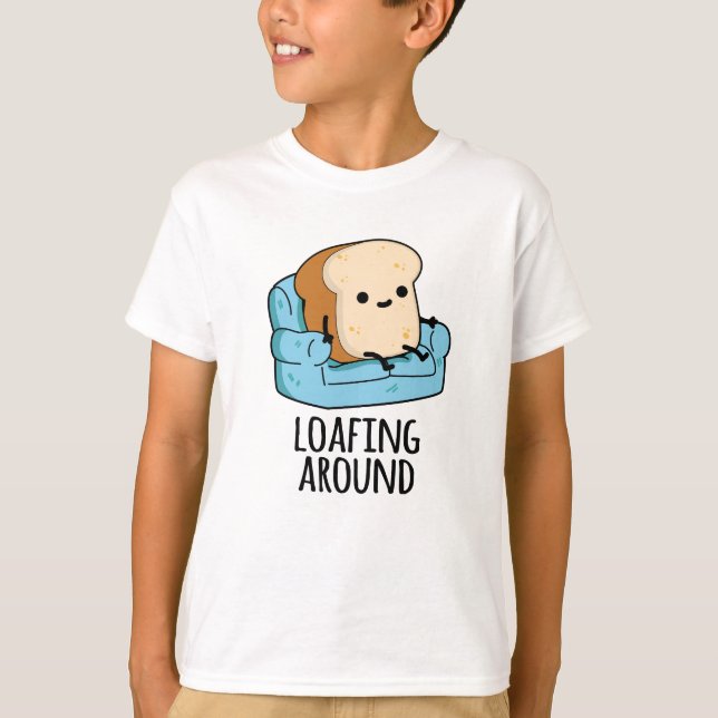Loafing Around Funny Bread Pun  T-Shirt (Front)