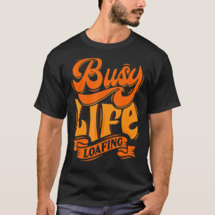Loafing Around The Busy Life Hilarious Slogans & Q T-Shirt