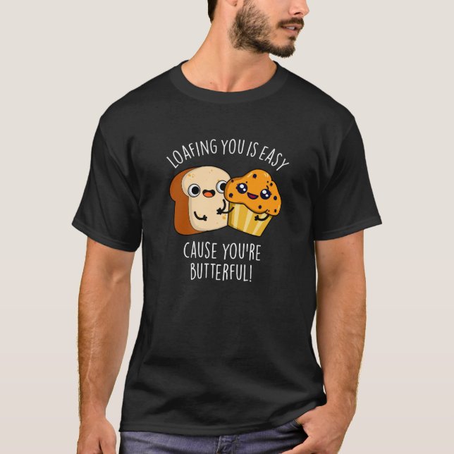 Loafing You Is Easy Cause You're Butterful Dark BG T-Shirt (Front)