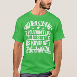 Loan Assistant lover Its Okay If You Dont Like Loa T-Shirt