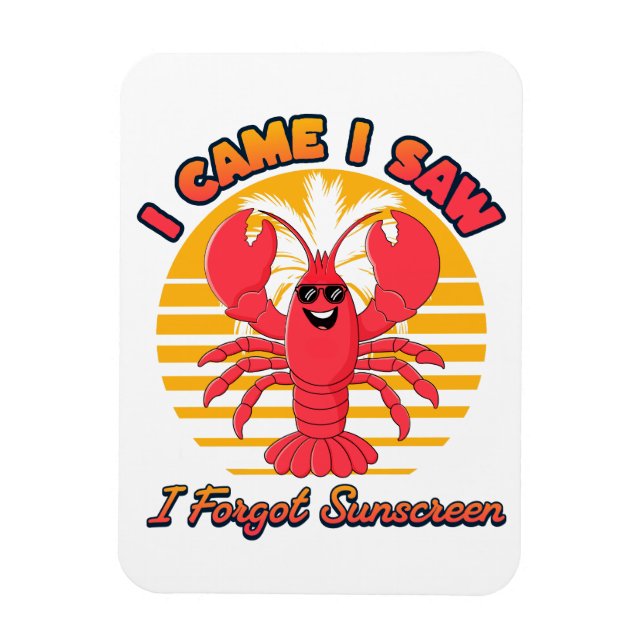 Lobster Sunburn - I Came I Saw I Forgot Sunscreen  Magnet (Vertical)
