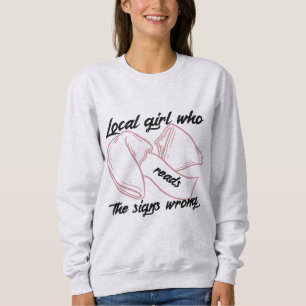 Local Girl Who Reads the Signs Wrong Sweatshirt