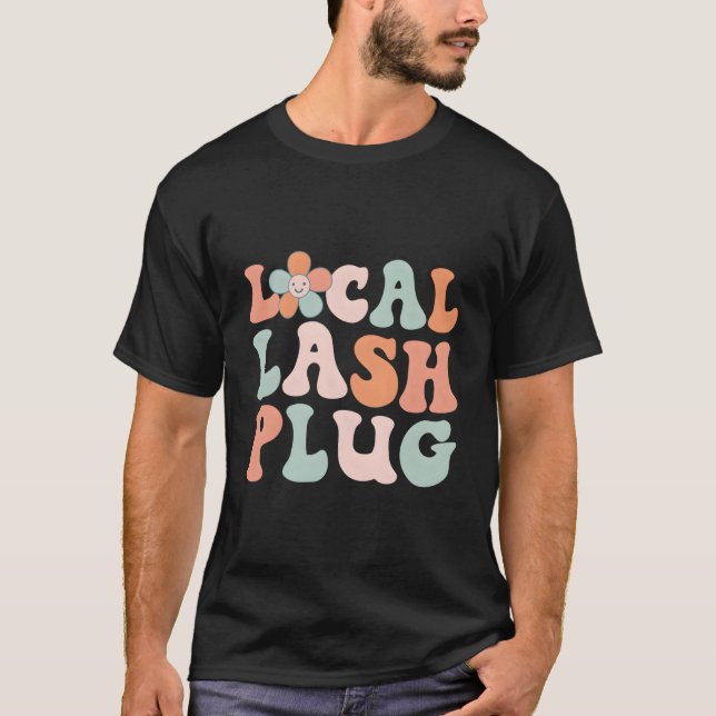 Local Lash Plug Lash Artist Lash Tech Eyelash T-Shirt (Front)