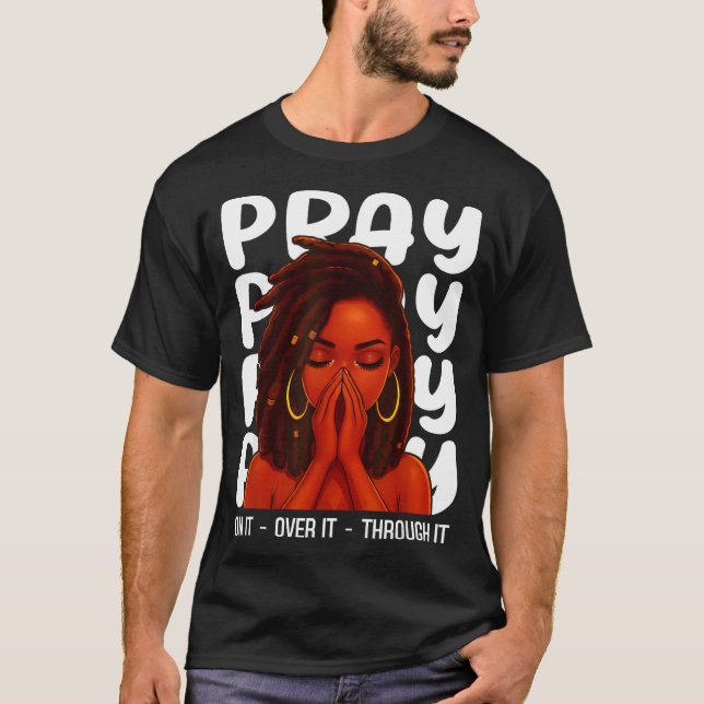 Loc'd Black Woman Pray On It Throught It Over It C T-Shirt (Front)