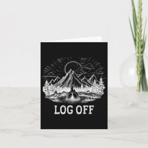 Log Off And Log Out And Put A Log On The Campfire Card