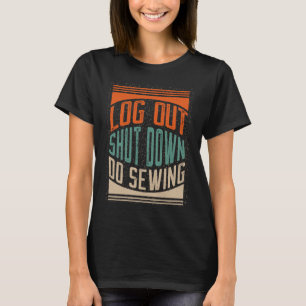 Log Off Shut Down Vintage Sewing Retro Quilting Ho T-Shirt
