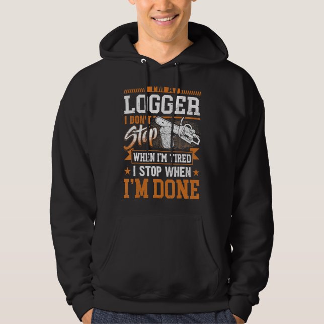 Logger I Don't Stop When I'm Tired Logging Lumberj Hoodie (Front)