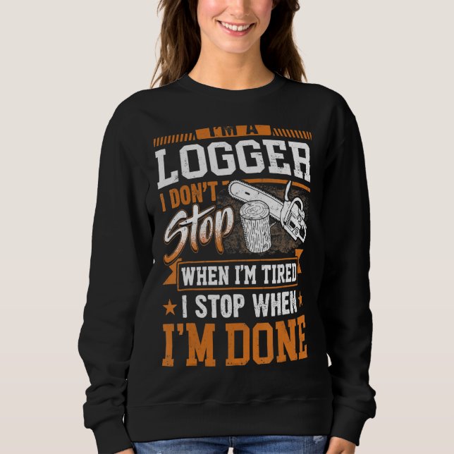 Logger I Don't Stop When I'm Tired Logging Lumberj Sweatshirt (Front)