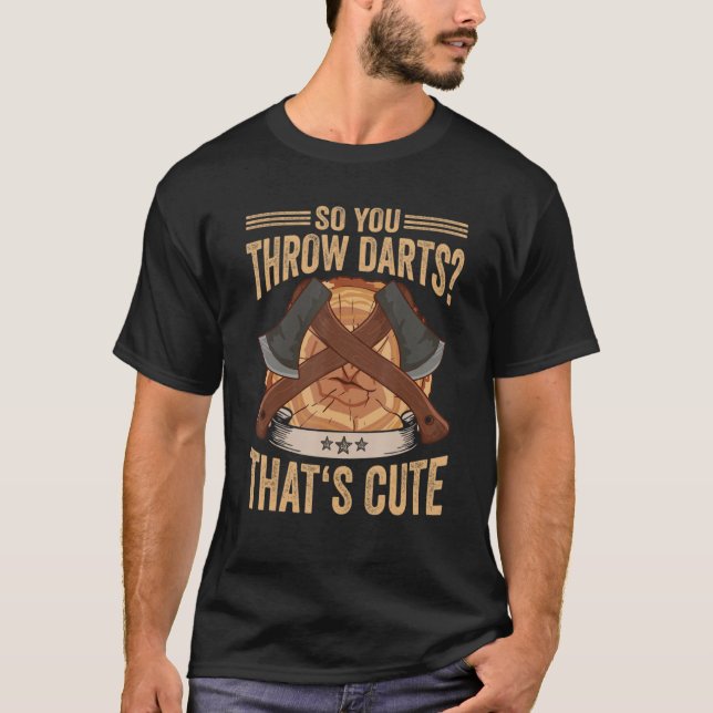Logger So You Throw Darts That's Cute Axe Lumberja T-Shirt (Front)
