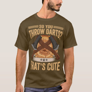 Logger So You Throw Darts Thats Cute Axe Lumberjac T-Shirt