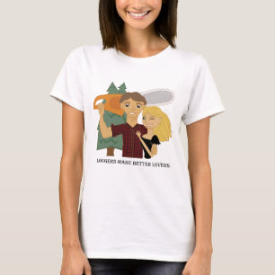 Loggers Make Better Lovers T-Shirt